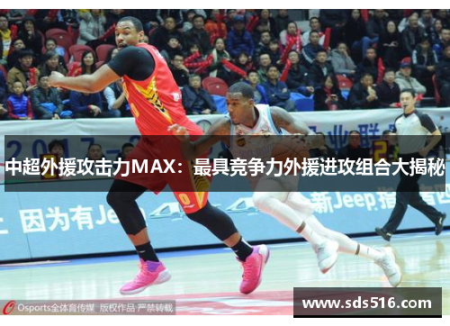 中超外援攻击力MAX：最具竞争力外援进攻组合大揭秘