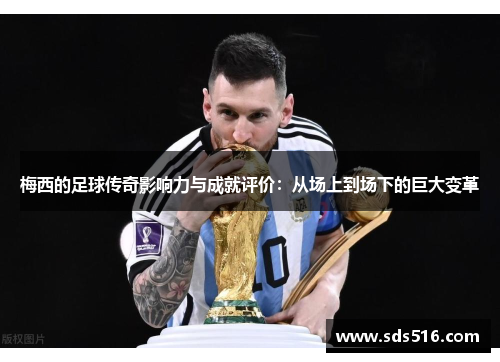 梅西的足球传奇影响力与成就评价：从场上到场下的巨大变革