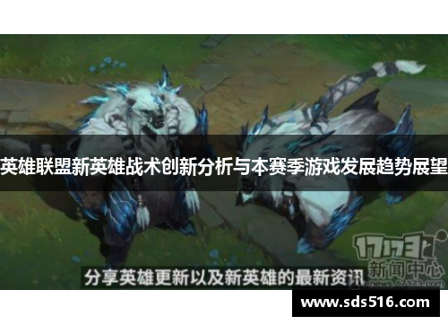 英雄联盟新英雄战术创新分析与本赛季游戏发展趋势展望