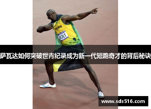 萨瓦达如何突破世青纪录成为新一代短跑奇才的背后秘诀